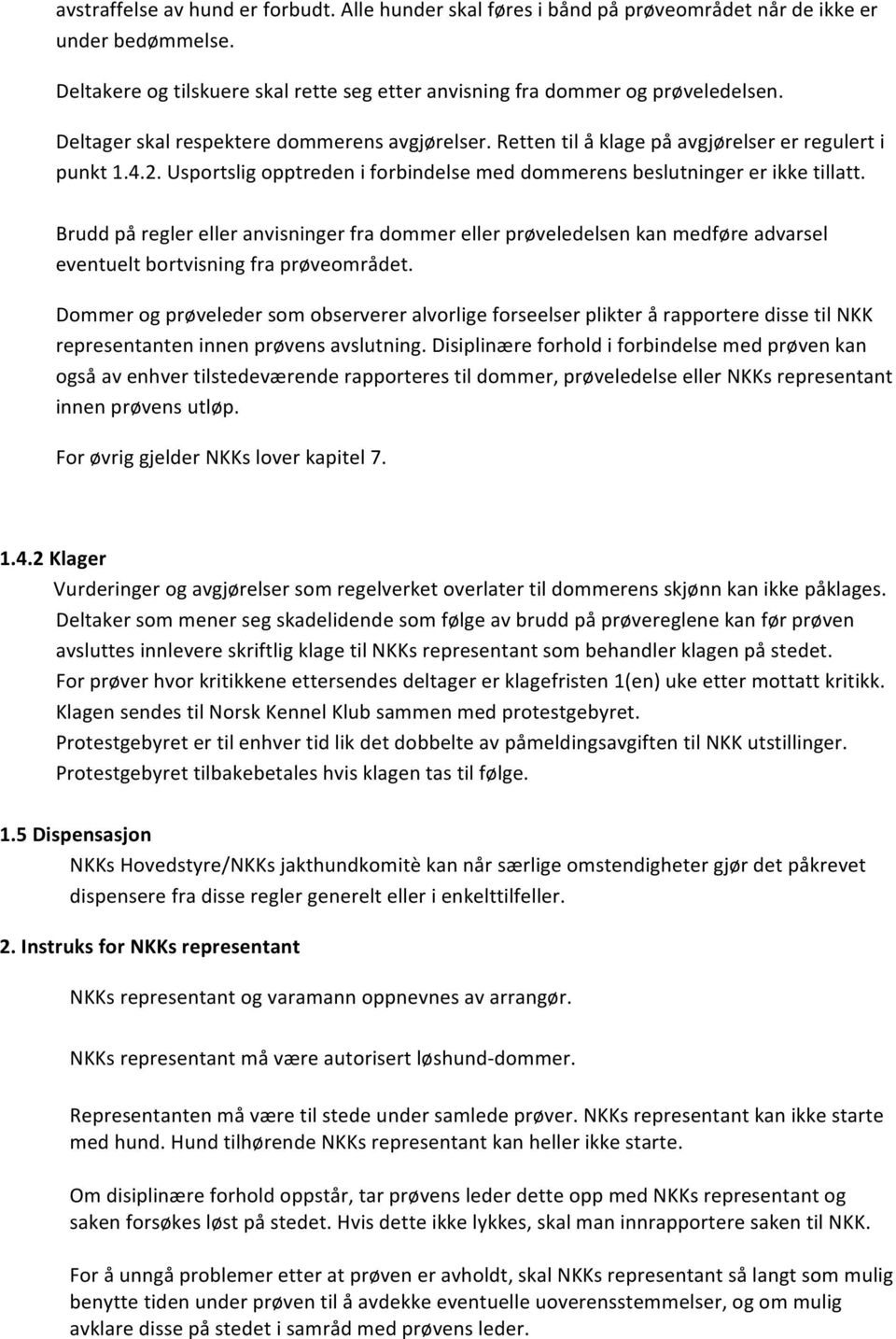 Brudd på regler eller anvisninger fra dommer eller prøveledelsen kan medføre advarsel eventuelt bortvisning fra prøveområdet.