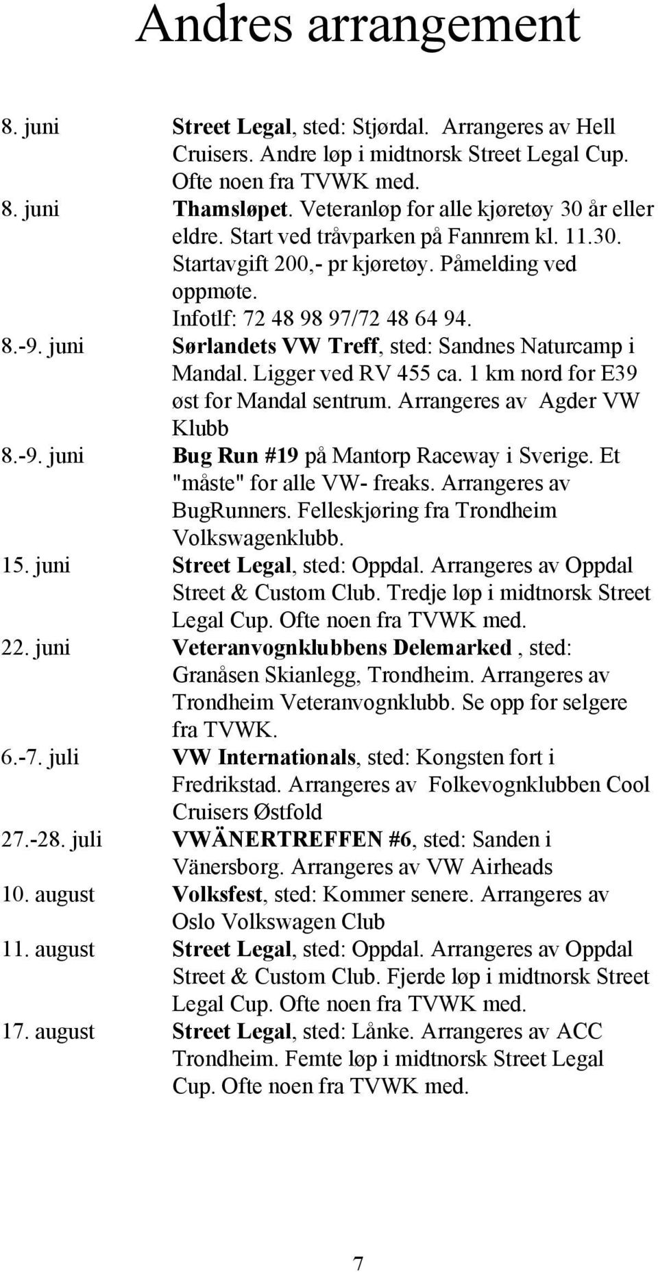 juni Sørlandets VW Treff, sted: Sandnes Naturcamp i Mandal. Ligger ved RV 455 ca. 1 km nord for E39 øst for Mandal sentrum. Arrangeres av Agder VW Klubb 8.-9.