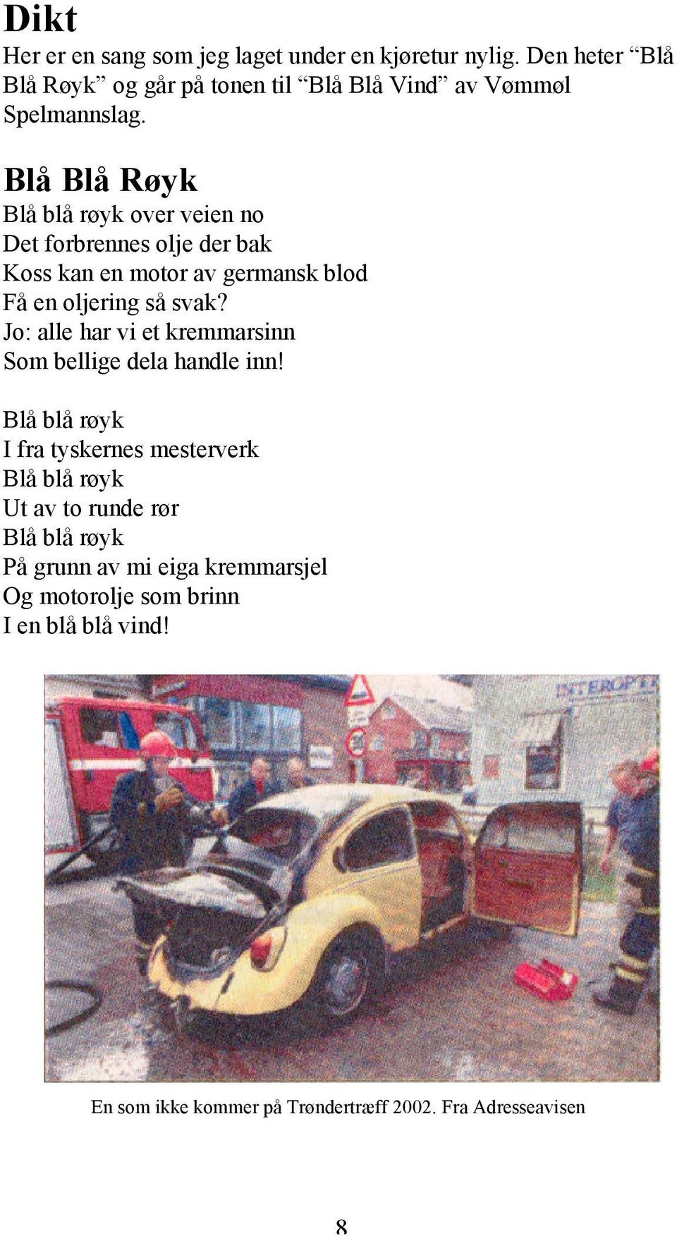 Blå Blå Røyk Blå blå røyk over veien no Det forbrennes olje der bak Koss kan en motor av germansk blod Få en oljering så svak?