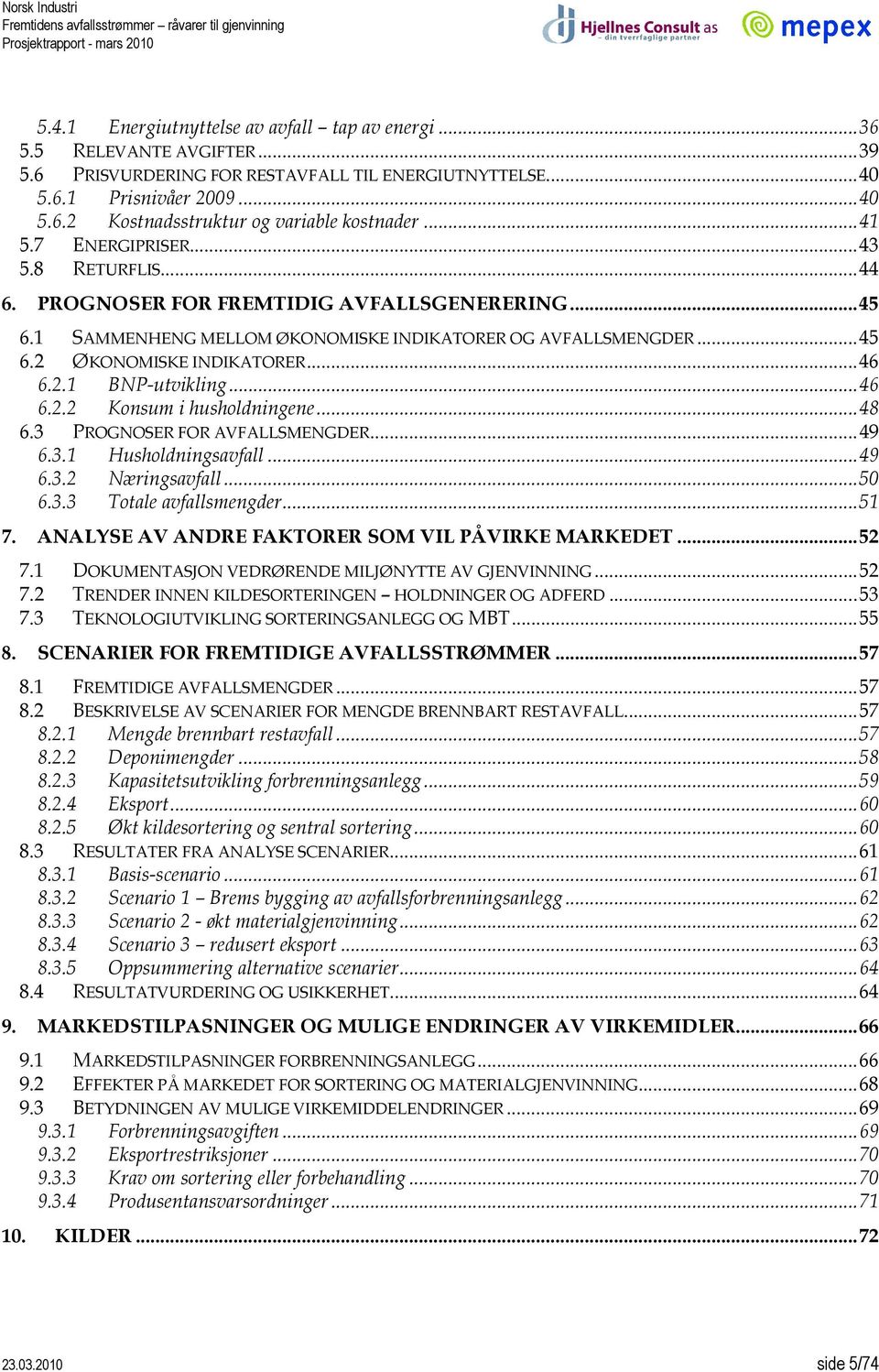 .. 46 6.2.1 BNP-utvikling... 46 6.2.2 Konsum i husholdningene... 48 6.3 PROGNOSER FOR AVFALLSMENGDER... 49 6.3.1 Husholdningsavfall... 49 6.3.2 Næringsavfall... 5 6.3.3 Totale avfallsmengder... 51 7.