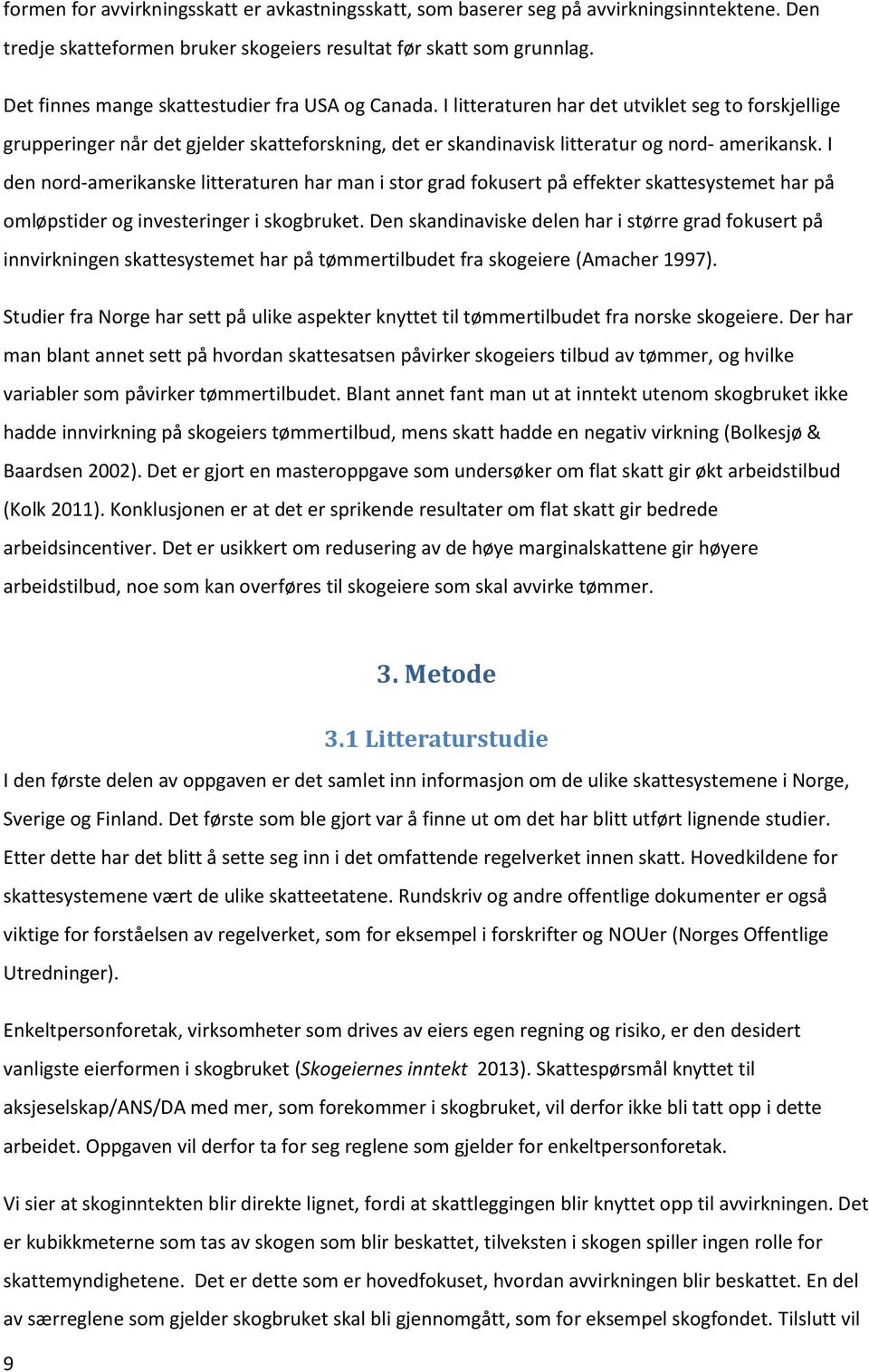 I den nord-amerikanske litteraturen har man i stor grad fokusert på effekter skattesystemet har på omløpstider og investeringer i skogbruket.