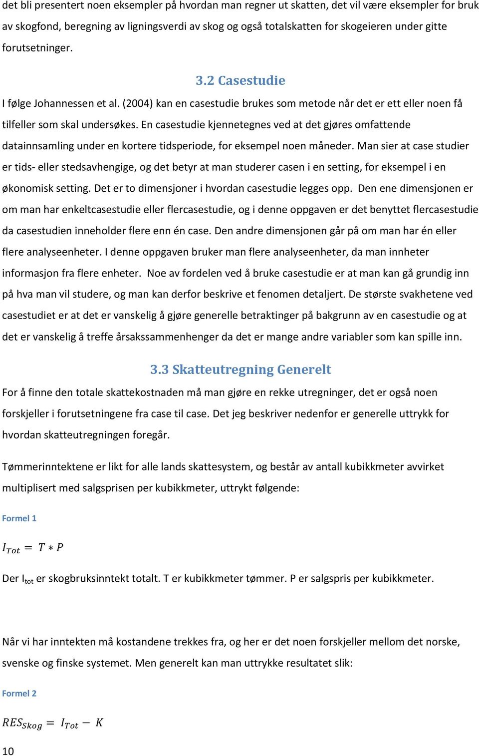 En casestudie kjennetegnes ved at det gjøres omfattende datainnsamling under en kortere tidsperiode, for eksempel noen måneder.