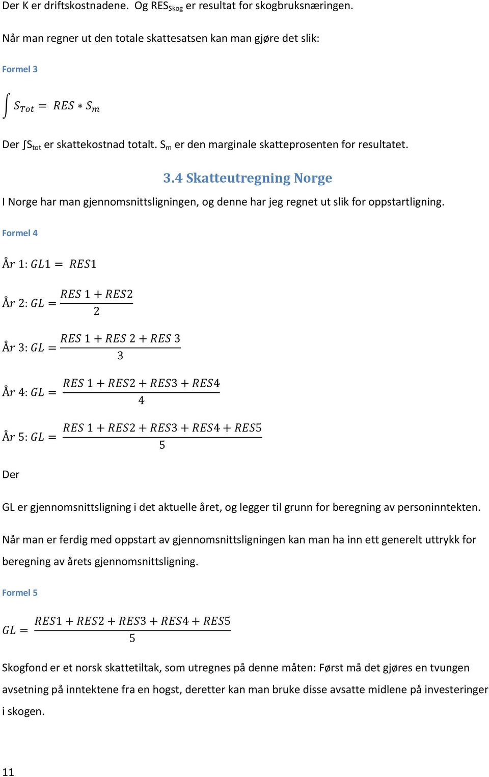 Formel 4 År 1: GL1 = RES1 År 2: GL = År 3: GL = RES 1 + RES2 2 RES 1 + RES 2 + RES 3 3 År 4: GL = År 5: GL = RES 1 + RES2 + RES3 + RES4 4 RES 1 + RES2 + RES3 + RES4 + RES5 5 Der GL er