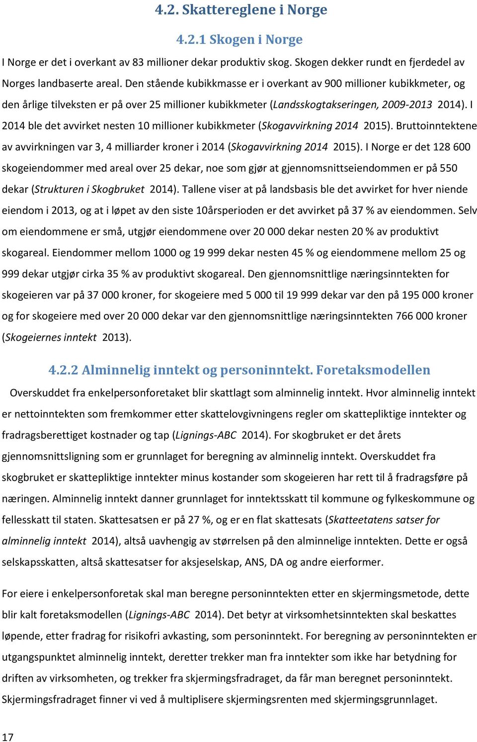 I 2014 ble det avvirket nesten 10 millioner kubikkmeter (Skogavvirkning 2014 2015). Bruttoinntektene av avvirkningen var 3, 4 milliarder kroner i 2014 (Skogavvirkning 2014 2015).