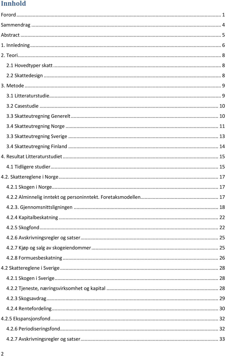 Skattereglene i Norge... 17 4.2.1 Skogen i Norge... 17 4.2.2 Alminnelig inntekt og personinntekt. Foretaksmodellen... 17 4.2.3. Gjennomsnittsligningen... 18 4.2.4 Kapitalbeskatning... 22 4.2.5 Skogfond.