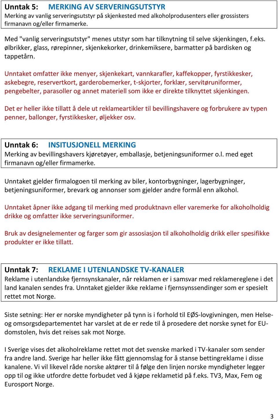 Unntaket omfatter ikke menyer, skjenkekart, vannkarafler, kaffekopper, fyrstikkesker, askebegre, reservertkort, garderobemerker, t-skjorter, forklær, servitøruniformer, pengebelter, parasoller og