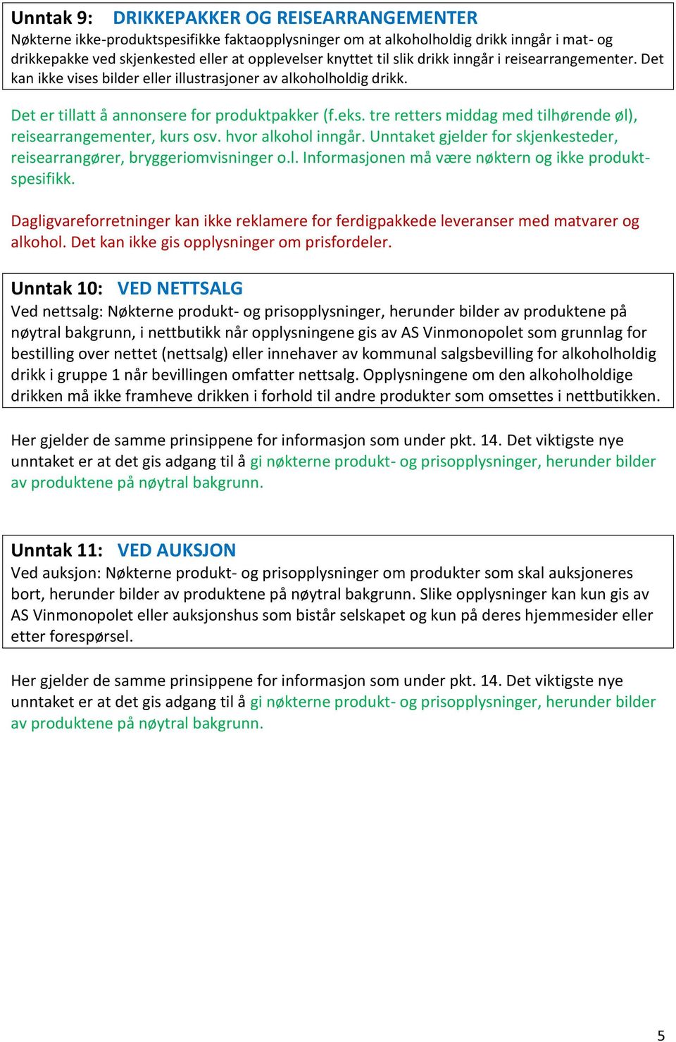 tre retters middag med tilhørende øl), reisearrangementer, kurs osv. hvor alkohol inngår. Unntaket gjelder for skjenkesteder, reisearrangører, bryggeriomvisninger o.l. Informasjonen må være nøktern og ikke produktspesifikk.