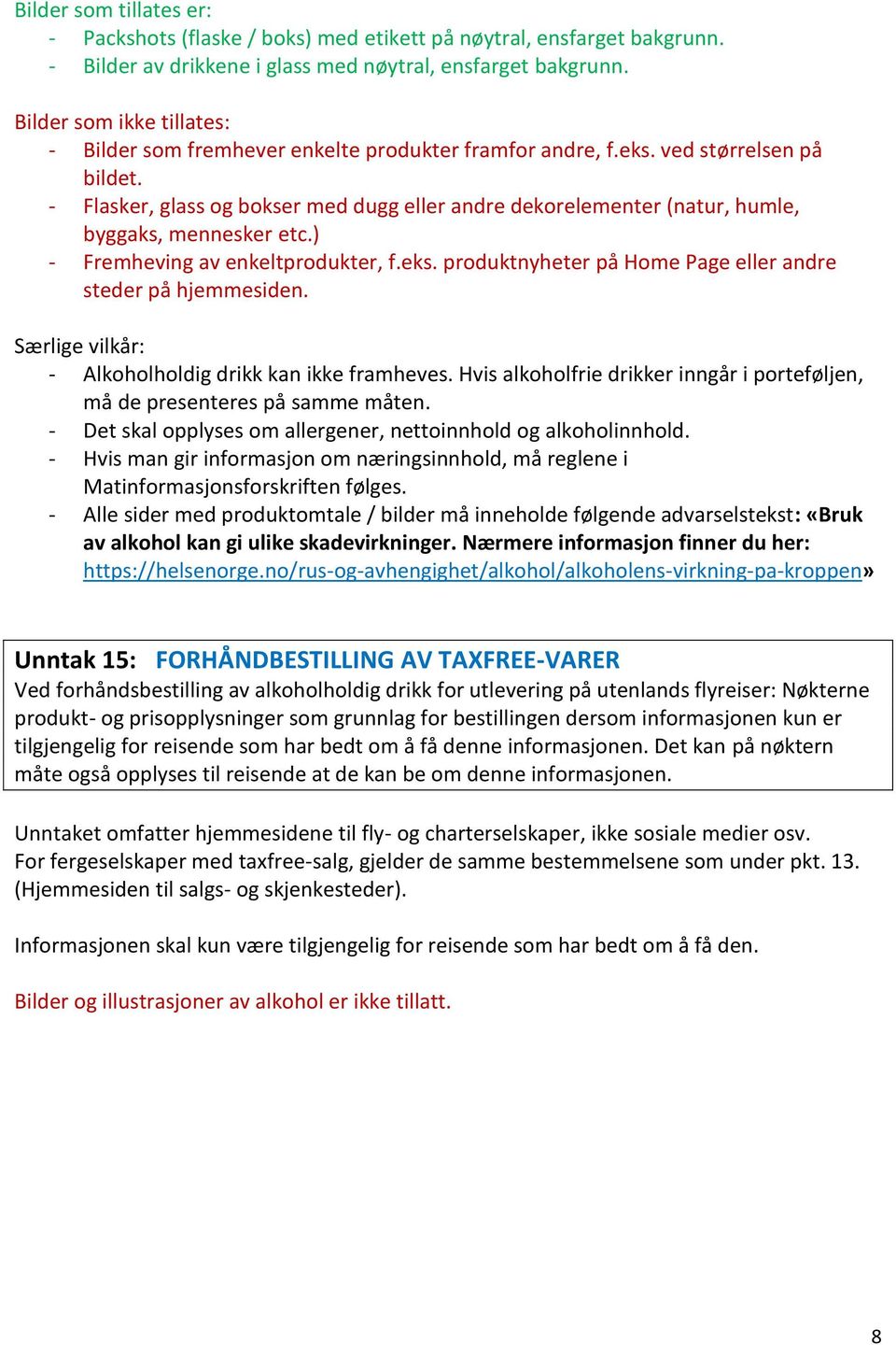 - Flasker, glass og bokser med dugg eller andre dekorelementer (natur, humle, byggaks, mennesker etc.) - Fremheving av enkeltprodukter, f.eks.