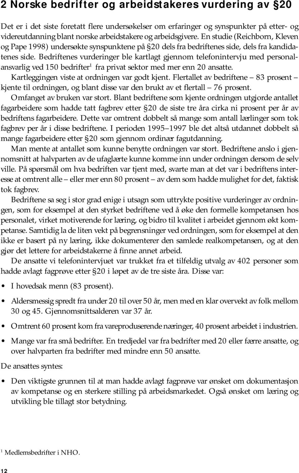 Bedriftenes vurderinger ble kartlagt gjennom telefonintervju med personalansvarlig ved 150 bedrifter 1 fra privat sektor med mer enn 20 ansatte. Kartleggingen viste at ordningen var godt kjent.