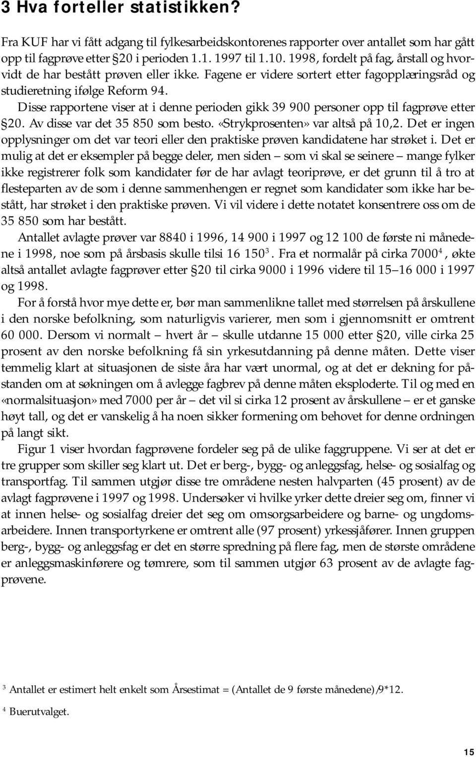 Disse rapportene viser at i denne perioden gikk 39 900 personer opp til fagprøve etter 20. Av disse var det 35 850 som besto. «Strykprosenten» var altså på 10,2.