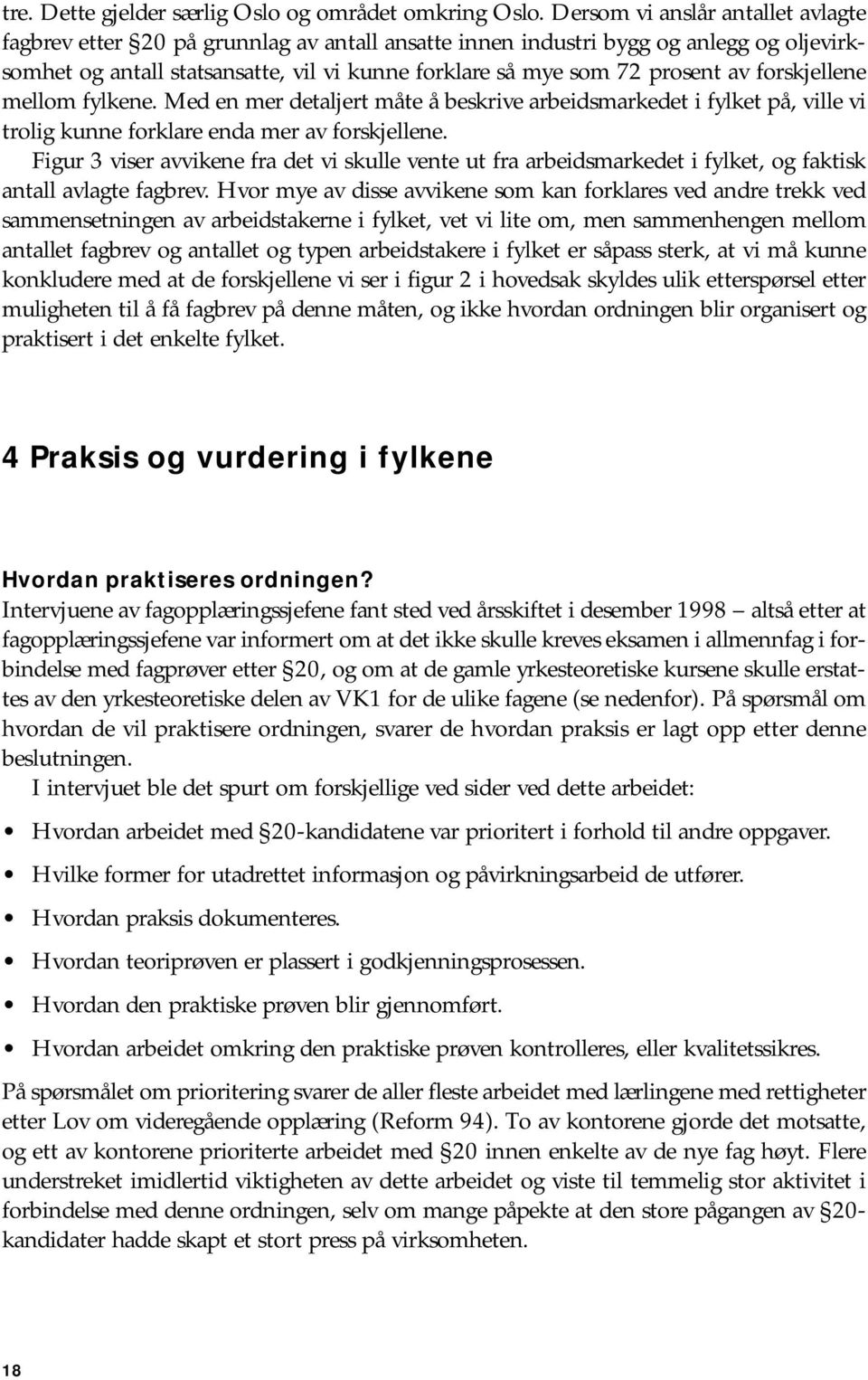 forskjellene mellom fylkene. Med en mer detaljert måte å beskrive arbeidsmarkedet i fylket på, ville vi trolig kunne forklare enda mer av forskjellene.