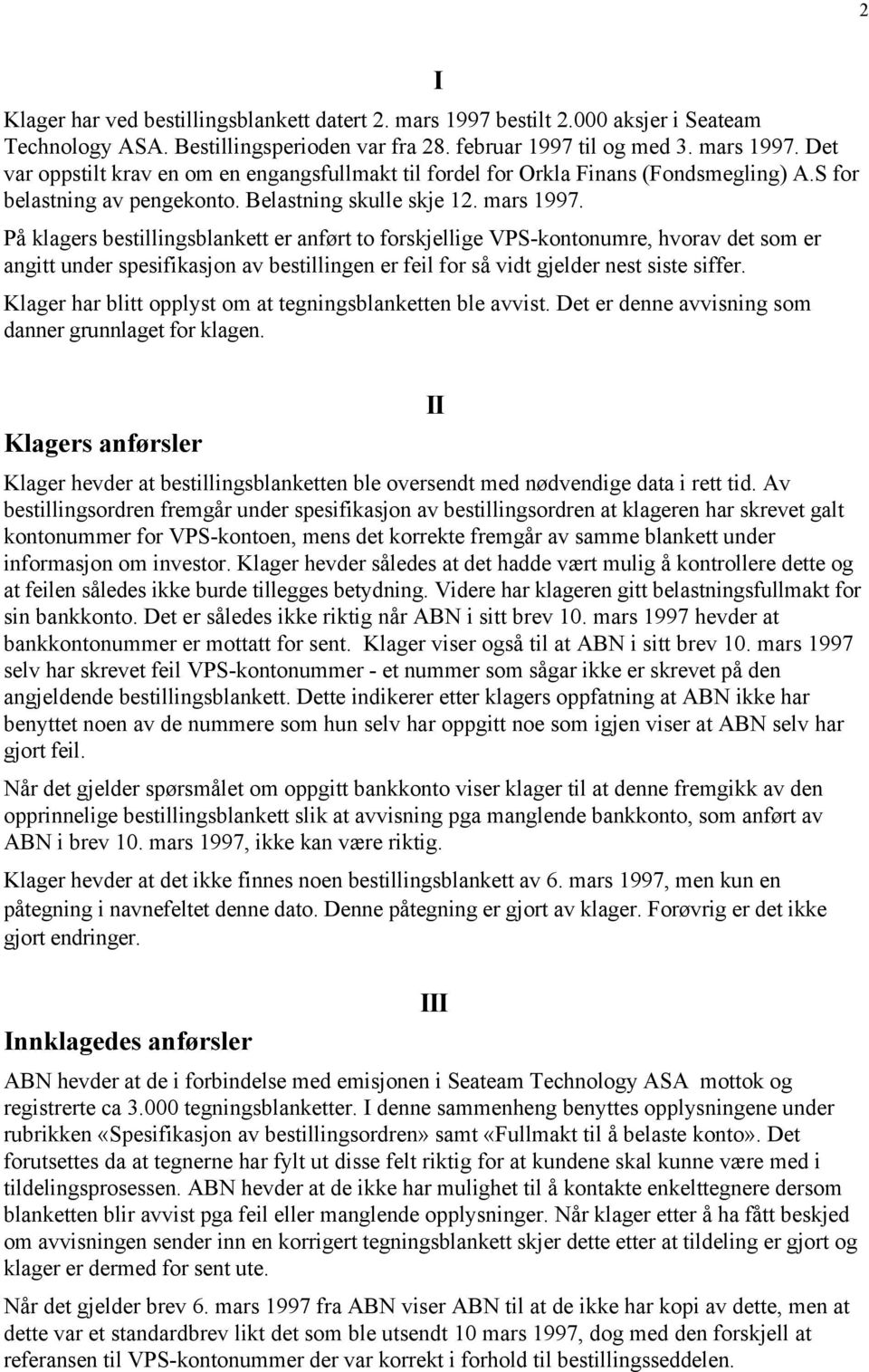 På klagers bestillingsblankett er anført to forskjellige VPS-kontonumre, hvorav det som er angitt under spesifikasjon av bestillingen er feil for så vidt gjelder nest siste siffer.