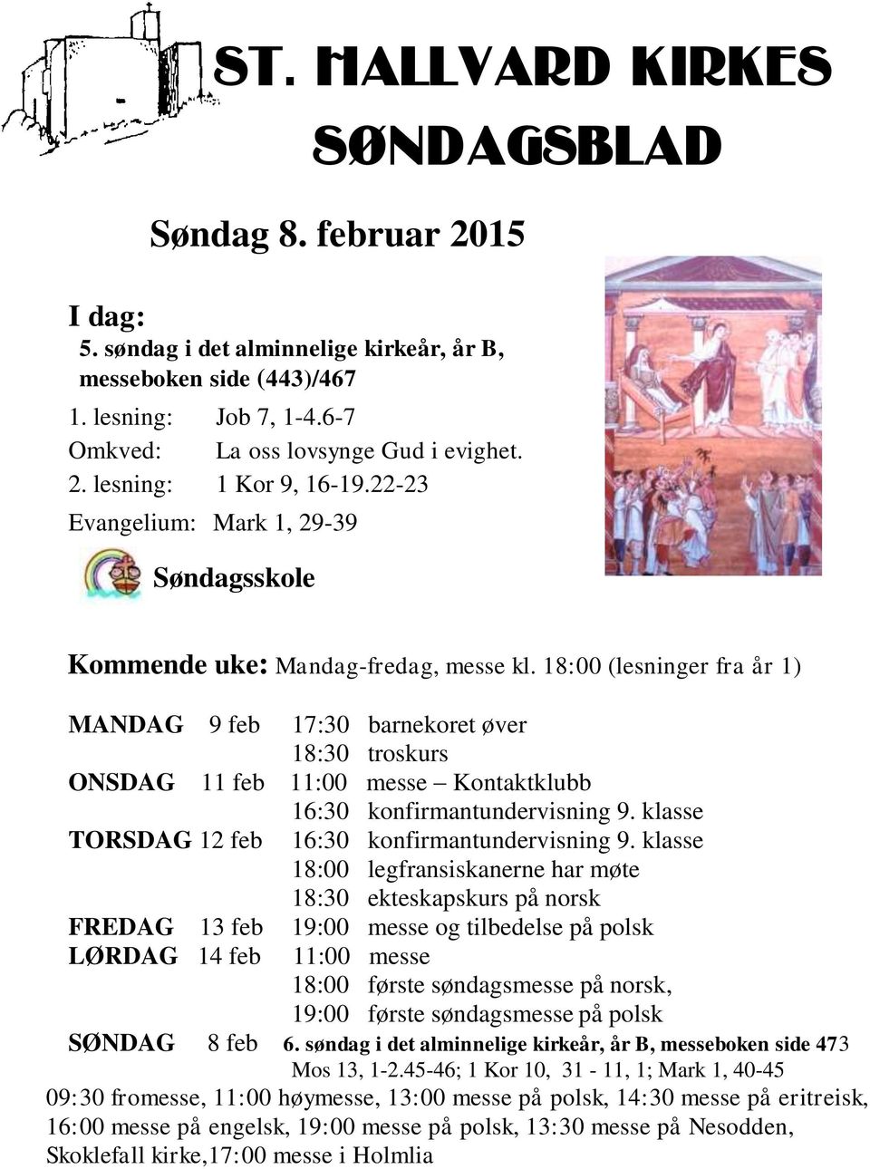 18:00 (lesninger fra år 1) MANDAG 9 feb 17:30 barnekoret øver 18:30 troskurs ONSDAG 11 feb 11:00 messe Kontaktklubb 16:30 konfirmantundervisning 9.