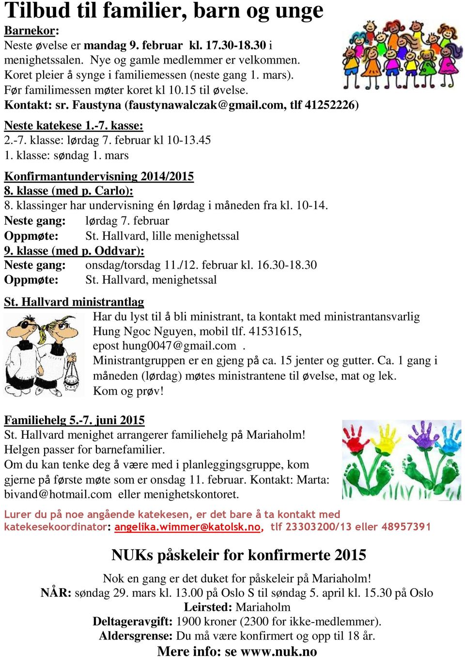 klasse: søndag 1. mars Konfirmantundervisning 2014/2015 8. klasse (med p. Carlo): 8. klassinger har undervisning én lørdag i måneden fra kl. 10-14. Neste gang: lørdag 7. februar Oppmøte: St.