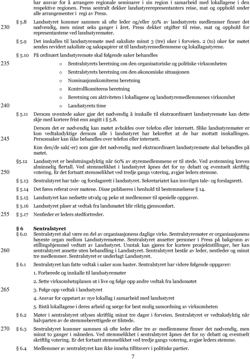 8 Landsstyret kommer sammen så ofte leder og/eller 50% av landsstyrets medlemmer finner det nødvendig, men minst seks ganger i året.