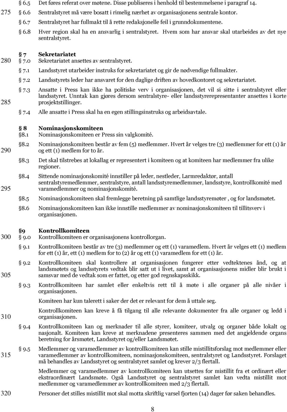 Sekretariatet 7.0 Sekretariatet ansettes av sentralstyret. 7.1 Landsstyret utarbeider instruks for sekretariatet og gir de nødvendige fullmakter. 7.2 Landsstyrets leder har ansvaret for den daglige driften av hovedkontoret og sekretariatet.