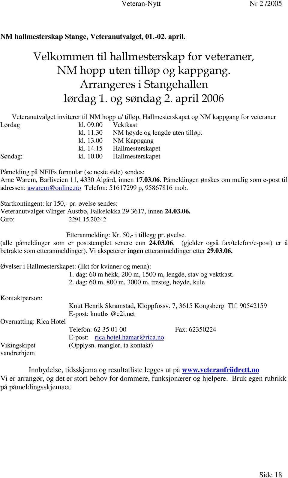 00 Hallmesterskapet Påmelding på NFIFs formular (se neste side) sendes: Arne Warem, Barliveien 11, 4330 Ålgård, innen 17.03.06. Påmeldingen ønskes om mulig som e-post til adressen: awarem@online.