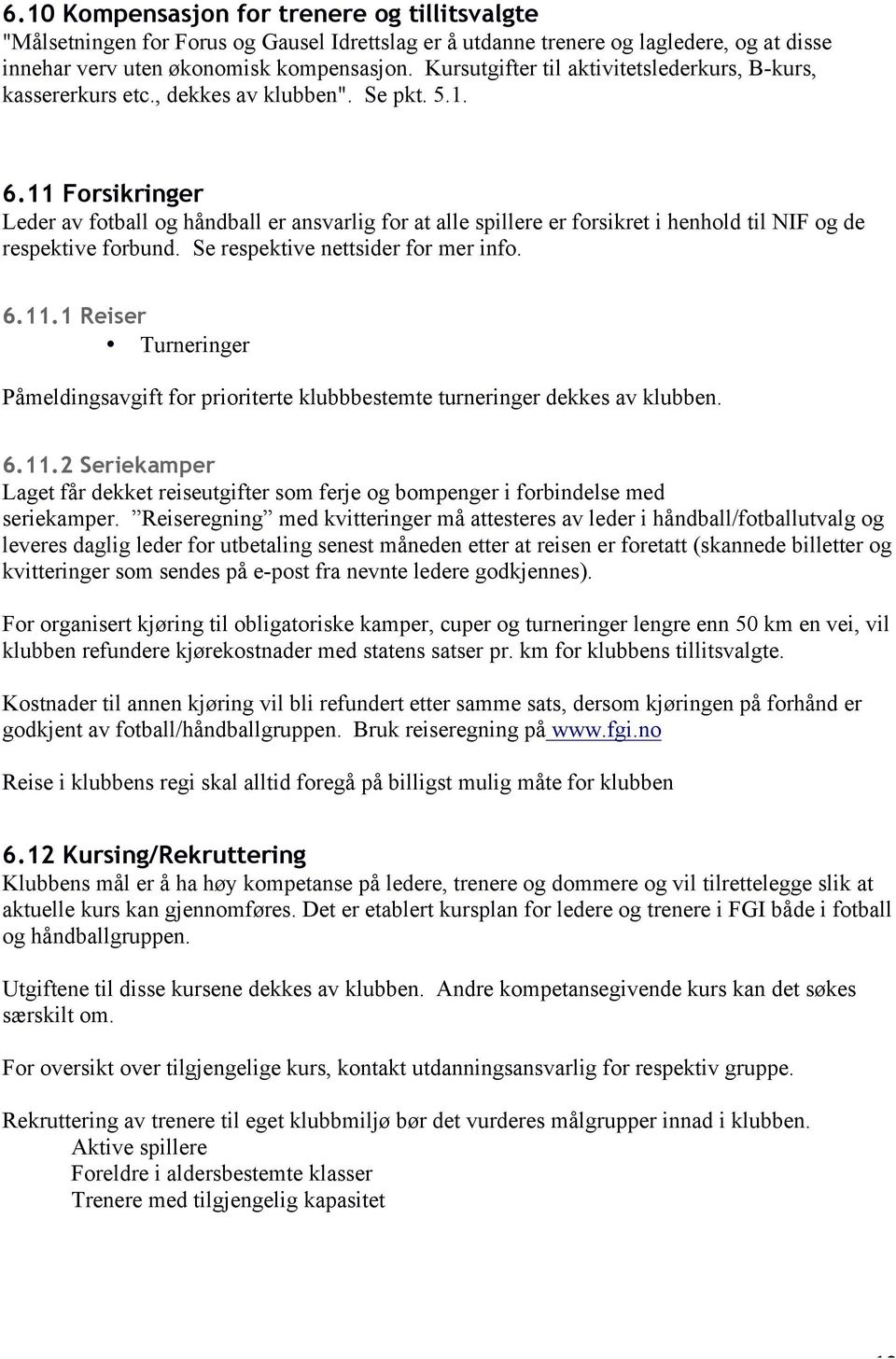 11 Forsikringer Leder av fotball og håndball er ansvarlig for at alle spillere er forsikret i henhold til NIF og de respektive forbund. Se respektive nettsider for mer info. 6.11.1 Reiser Turneringer Påmeldingsavgift for prioriterte klubbbestemte turneringer dekkes av klubben.