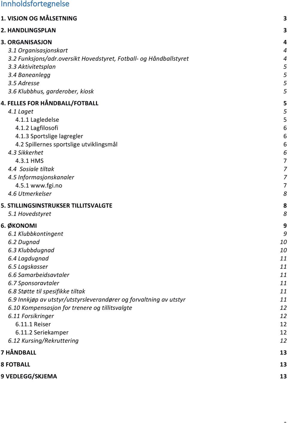 2 Spillernes sportslige utviklingsmål 6 4.3 Sikkerhet 6 4.3.1 HMS 7 4.4 Sosiale tiltak 7 4.5 Informasjonskanaler 7 4.5.1 www.fgi.no 7 4.6 Utmerkelser 8 5. STILLINGSINSTRUKSER TILLITSVALGTE 8 5.