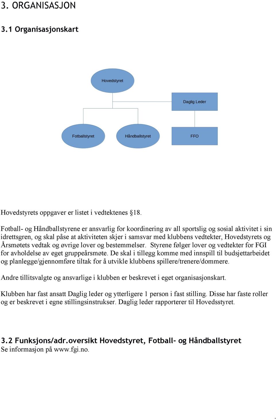 Årsmøtets vedtak og øvrige lover og bestemmelser. Styrene følger lover og vedtekter for FGI for avholdelse av eget gruppeårsmøte.