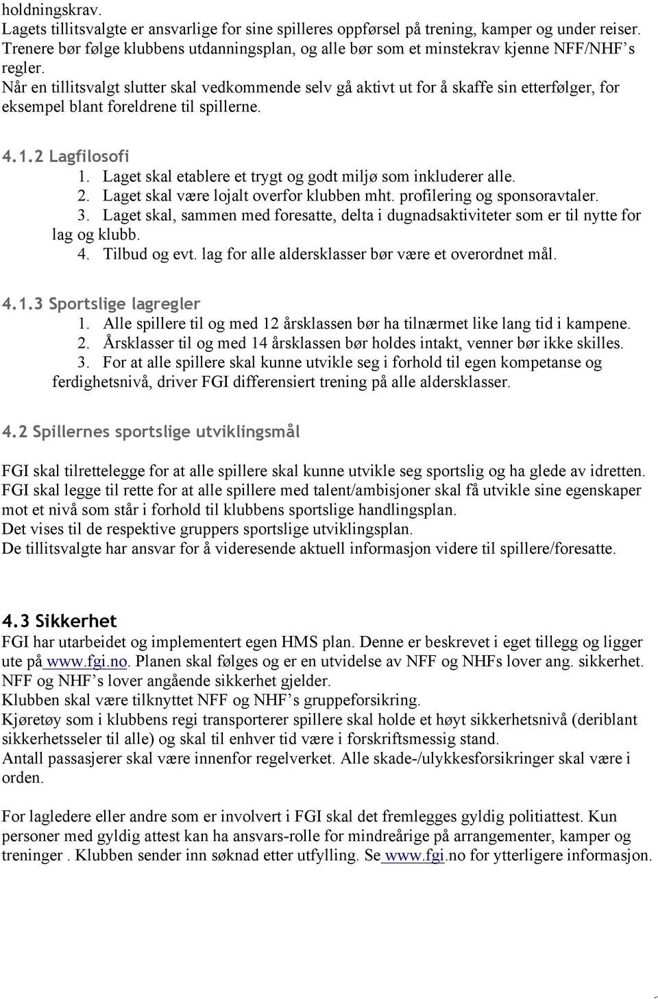 Når en tillitsvalgt slutter skal vedkommende selv gå aktivt ut for å skaffe sin etterfølger, for eksempel blant foreldrene til spillerne. 4.1.2 Lagfilosofi 1.