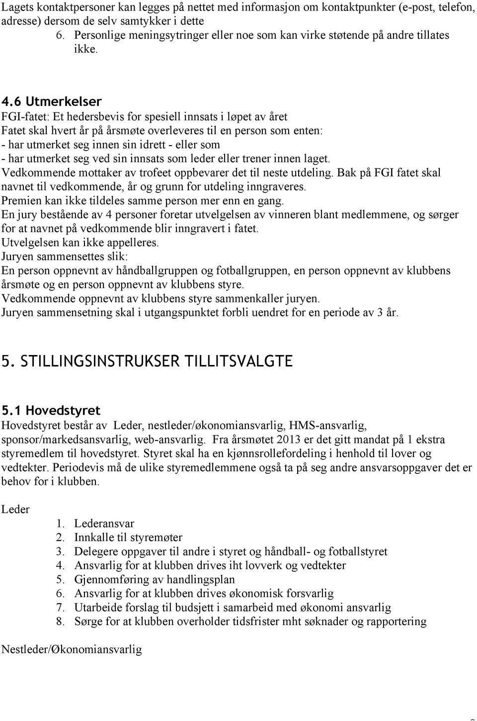 6 Utmerkelser FGI-fatet: Et hedersbevis for spesiell innsats i løpet av året Fatet skal hvert år på årsmøte overleveres til en person som enten: - har utmerket seg innen sin idrett - eller som - har