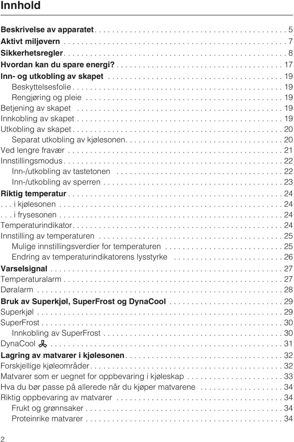 ..22 Inn-/utkobling av sperren...23 Riktig temperatur...24...ikjølesonen...24...ifrysesonen...24 Temperaturindikator....24 Innstilling av temperaturen...25 Mulige innstillingsverdier for temperaturen.