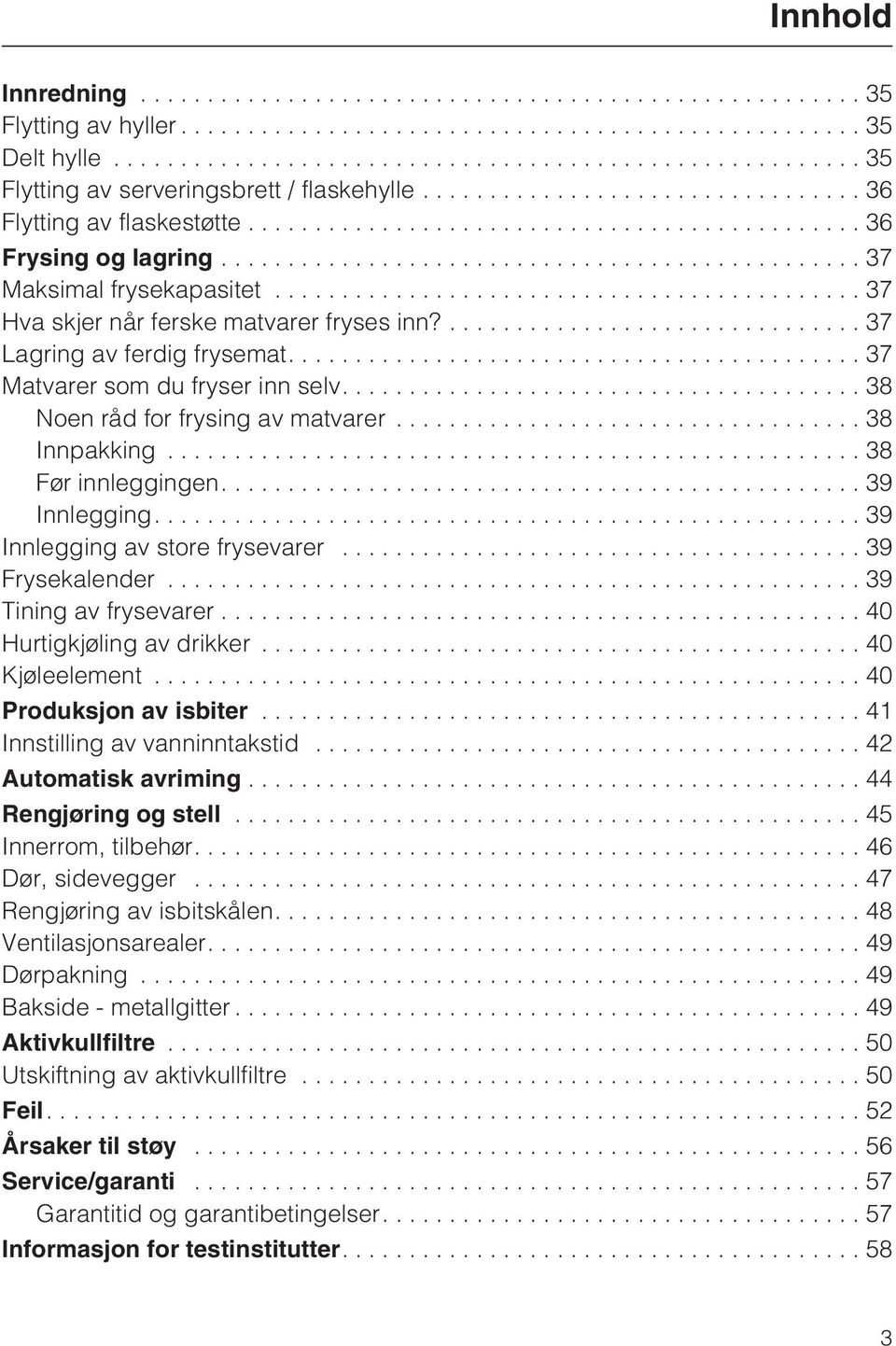 ...39 Innlegging....39 Innlegging av store frysevarer...39 Frysekalender...39 Tining av frysevarer...40 Hurtigkjøling av drikker...40 Kjøleelement...40 Produksjon av isbiter.