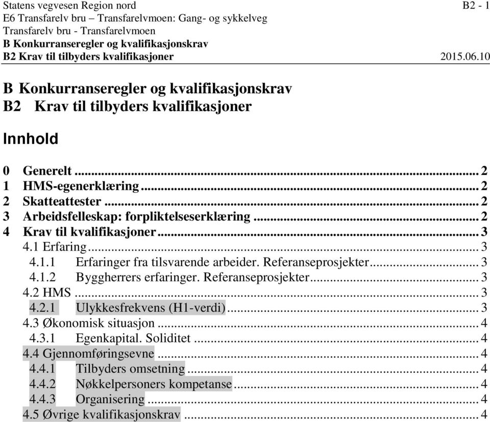 .. 2 3 Arbeidsfelleskap: forpliktelseserklæring... 2 4 Krav til kvalifikasjoner... 3 4.1 Erfaring... 3 4.1.1 Erfaringer fra tilsvarende arbeider. Referanseprosjekter... 3 4.1.2 Byggherrers erfaringer.