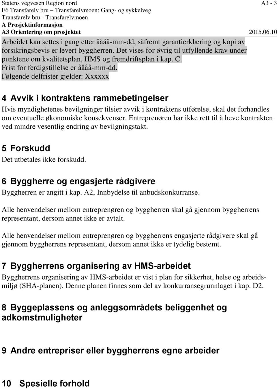 Det vises for øvrig til utfyllende krav under punktene om kvalitetsplan, HMS og fremdriftsplan i kap. C. Frist for ferdigstillelse er åååå-mm-dd.