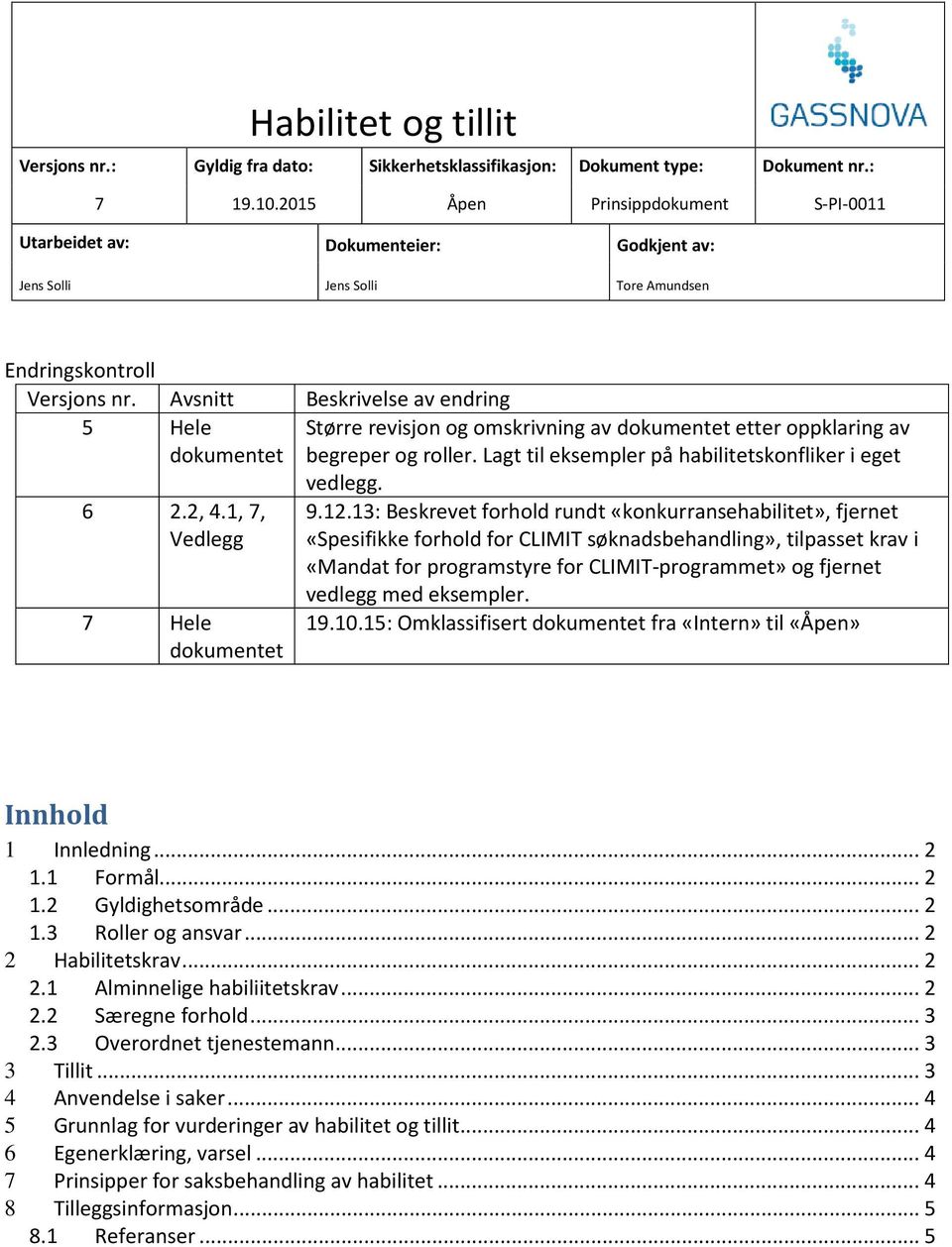 Avsnitt Beskrivelse av endring 5 Hele dokumentet Større revisjon og omskrivning av dokumentet etter oppklaring av begreper og roller. Lagt til eksempler på habilitetskonfliker i eget 6 2.2, 4.