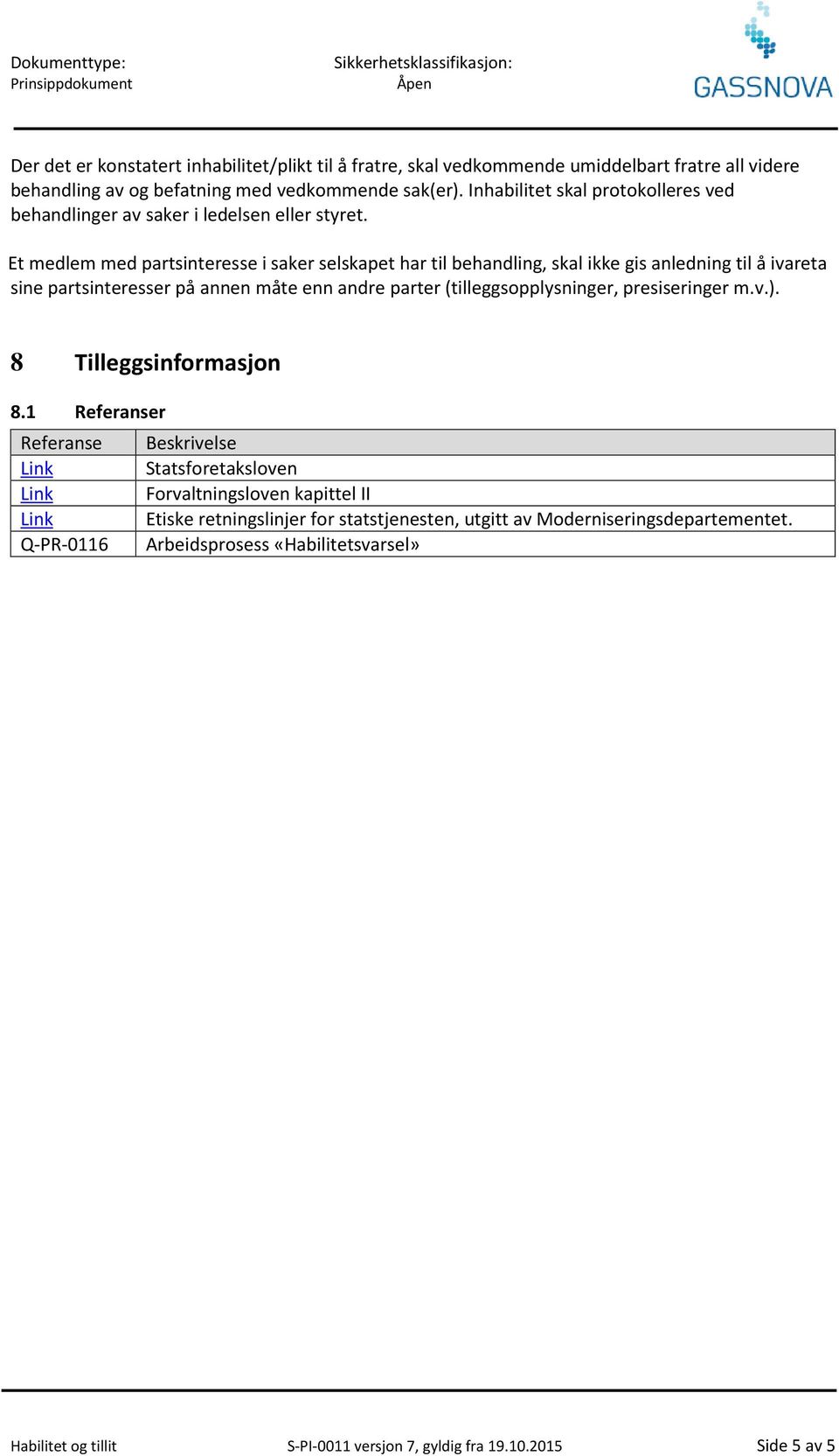 Et medlem med partsinteresse i saker selskapet har til behandling, skal ikke gis anledning til å ivareta sine partsinteresser på annen måte enn andre parter (tilleggsopplysninger,