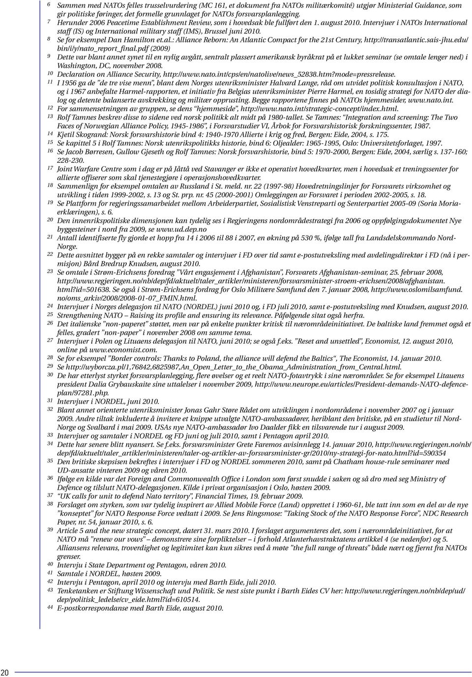 8 Se for eksempel Dan Hamilton et.al.: Alliance Reborn: An Atlantic Compact for the 21st Century, http://transatlantic.sais-jhu.edu/ bin/i/y/nato_report_final.