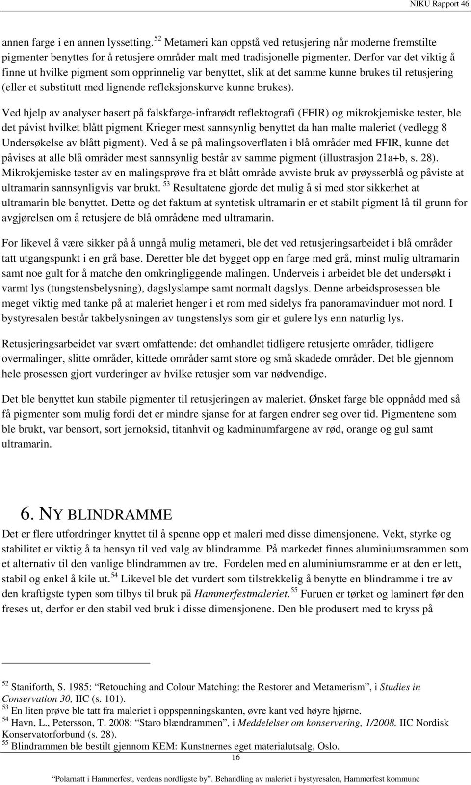 Ved hjelp av analyser basert på falskfarge-infrarødt reflektografi (FFIR) og mikrokjemiske tester, ble det påvist hvilket blått pigment Krieger mest sannsynlig benyttet da han malte maleriet (vedlegg