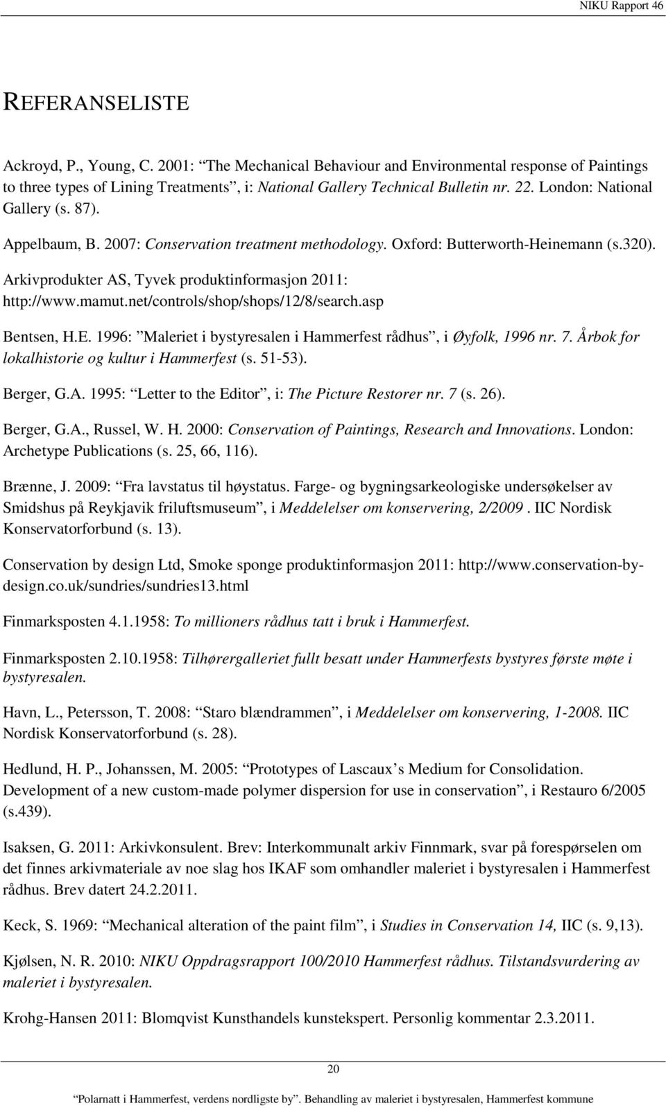 net/controls/shop/shops/12/8/search.asp Bentsen, H.E. 1996: Maleriet i bystyresalen i Hammerfest rådhus, i Øyfolk, 1996 nr. 7. Årbok for lokalhistorie og kultur i Hammerfest (s. 51-53). Berger, G.A.