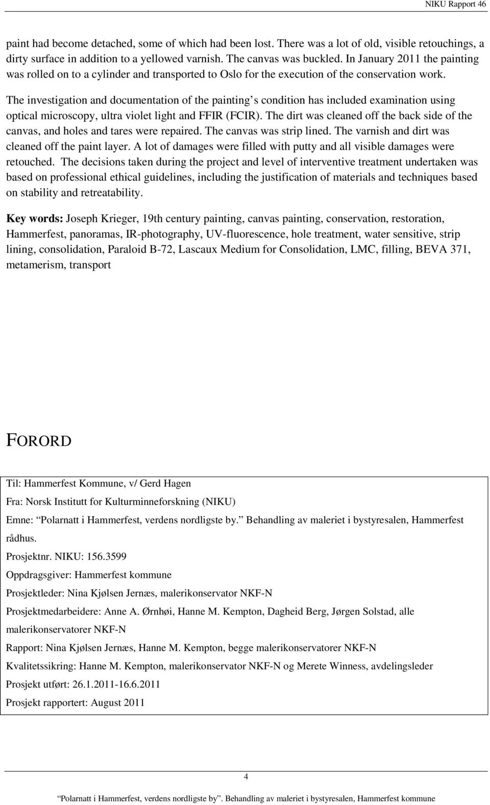 The investigation and documentation of the painting s condition has included examination using optical microscopy, ultra violet light and FFIR (FCIR).