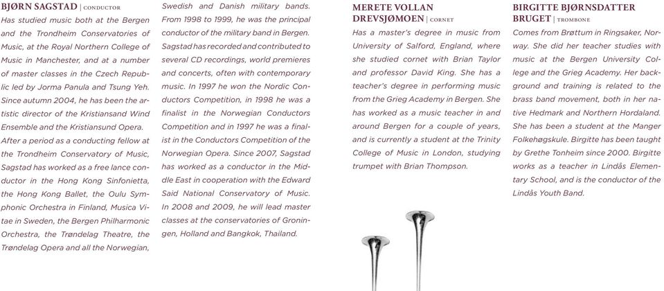 After a period as a conducting fellow at the Trondheim Conservatory of Music, Sagstad has worked as a free lance conductor in the Hong Kong Sinfonietta, the Hong Kong Ballet, the Oulu Sym- Swedish