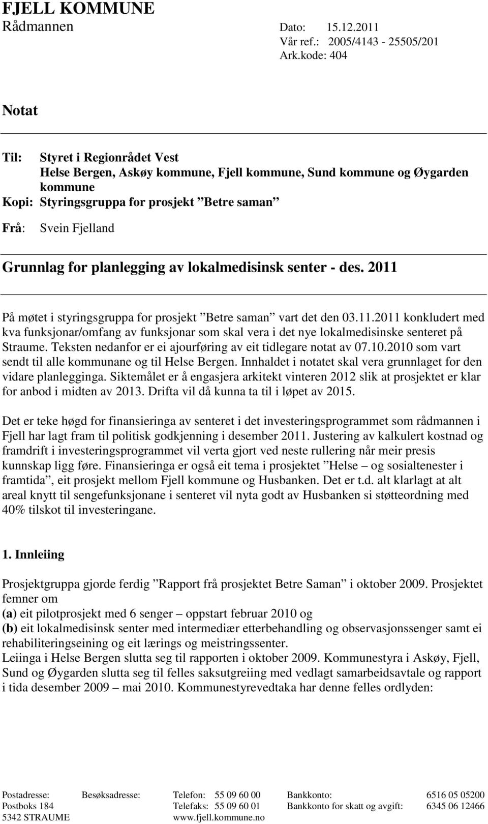 for planlegging av lokalmedisinsk senter - des. 2011 På møtet i styringsgruppa for prosjekt Betre saman vart det den 03.11.2011 konkludert med kva funksjonar/omfang av funksjonar som skal vera i det nye lokalmedisinske senteret på Straume.