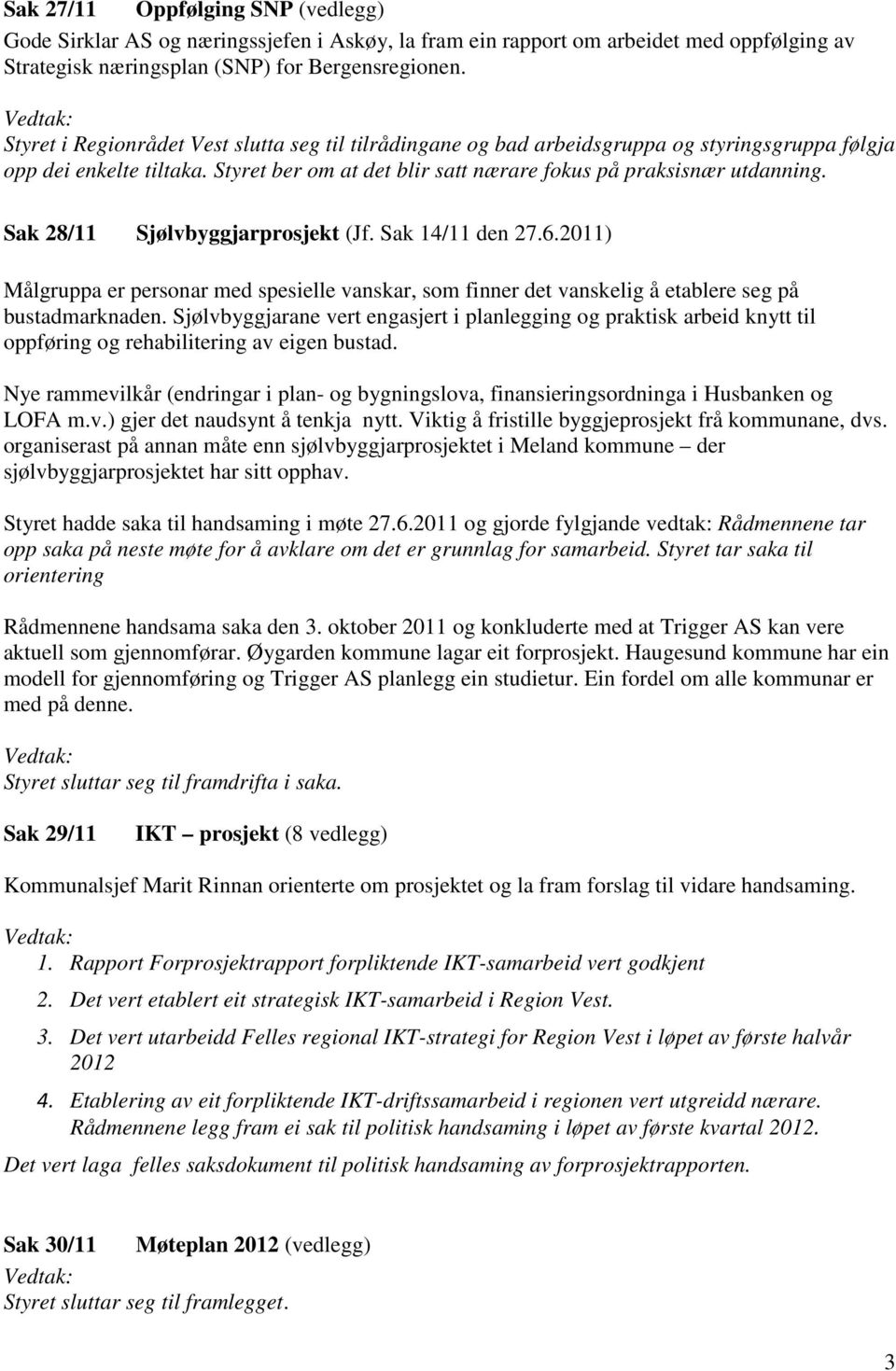 Styret ber om at det blir satt nærare fokus på praksisnær utdanning. Sak 28/11 Sjølvbyggjarprosjekt (Jf. Sak 14/11 den 27.6.