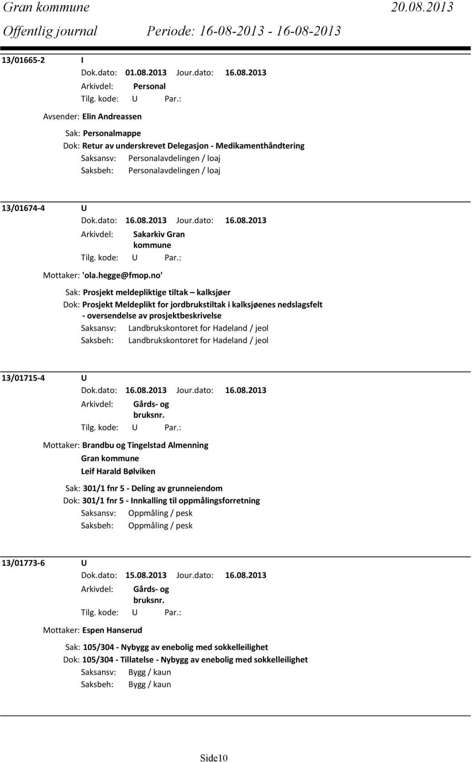 / jeol Saksbeh: Landbrukskontoret for Hadeland / jeol 13/01715-4 U Mottaker: Brandbu og Tingelstad Almenning Gran Leif Harald Bølviken Sak: 301/1 fnr 5 - Deling av grunneiendom Dok: 301/1 fnr 5 -