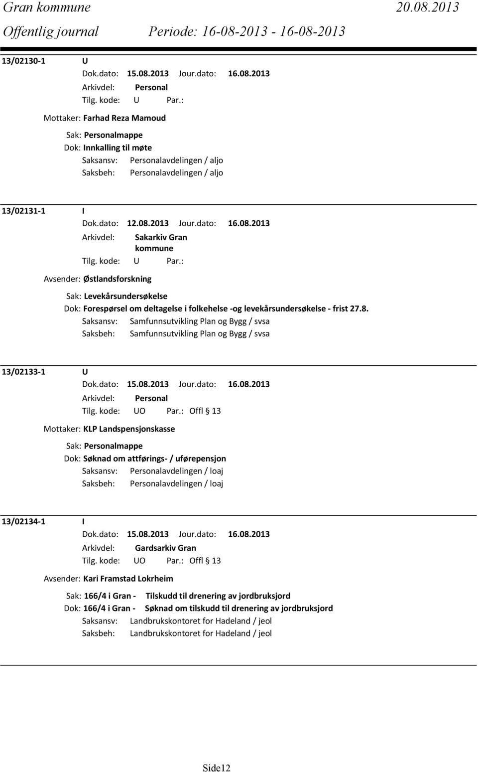 2013 Avsender: Østlandsforskning Sak: Levekårsundersøkelse Dok: Forespørsel om deltagelse i folkehelse -og levekårsundersøkelse - frist 27.8.