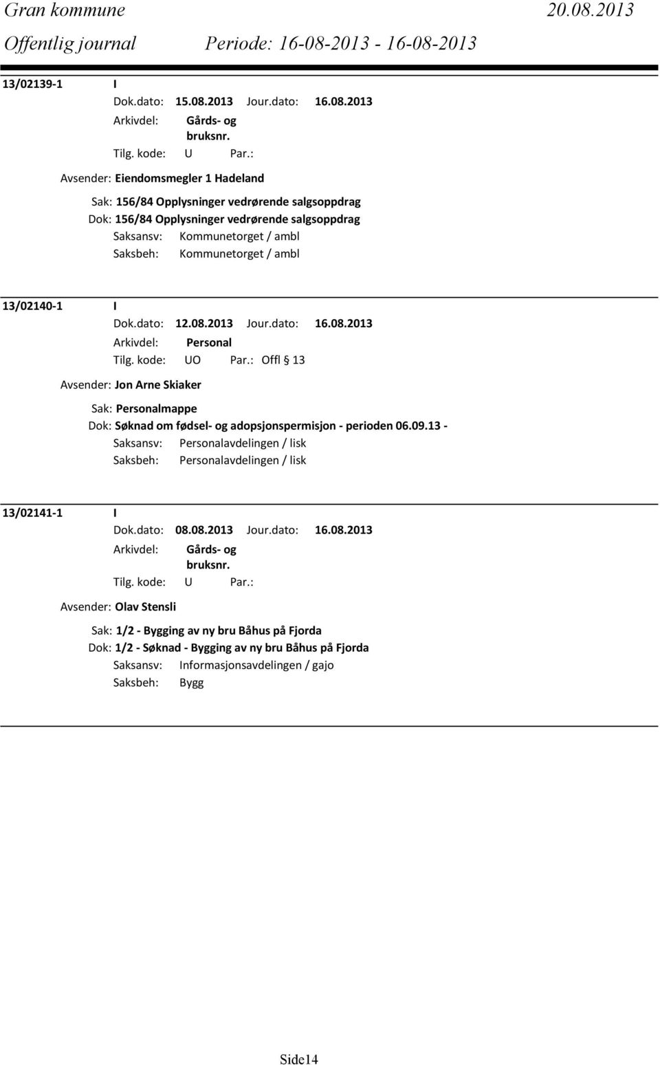 Kommunetorget / ambl Saksbeh: Kommunetorget / ambl 13/02140-1 I Dok.dato: 12.08.2013 Jour.dato: 16.08.2013 Avsender: Jon Arne Skiaker Dok: Søknad om fødsel- og adopsjonspermisjon - perioden 06.