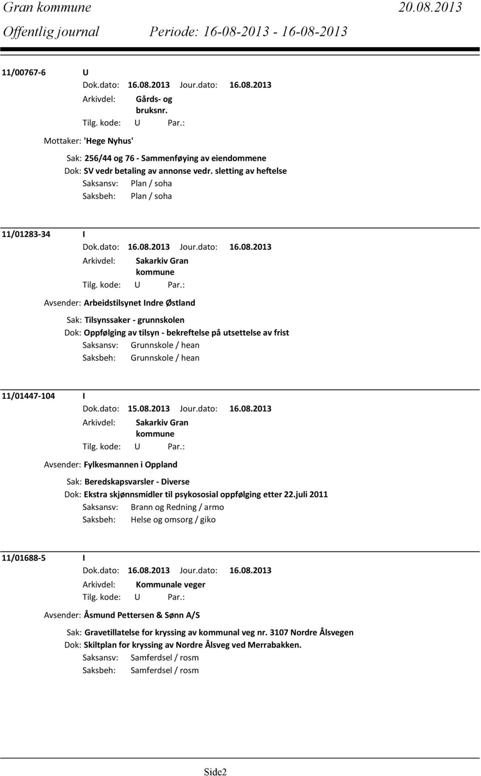 utsettelse av frist Saksansv: Grunnskole / hean Saksbeh: Grunnskole / hean 11/01447-104 I Avsender: Fylkesmannen i Oppland Sak: Beredskapsvarsler - Diverse Dok: Ekstra skjønnsmidler til psykososial