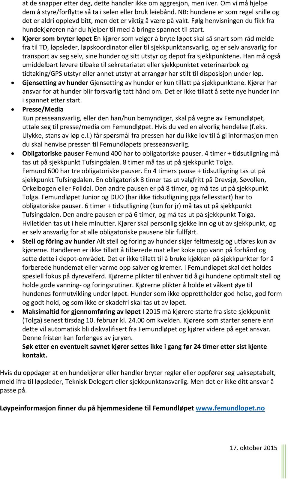 Kjører som bryter løpet En kjører som velger å bryte løpet skal så snart som råd melde fra til TD, løpsleder, løpskoordinator eller til sjekkpunktansvarlig, og er selv ansvarlig for transport av seg