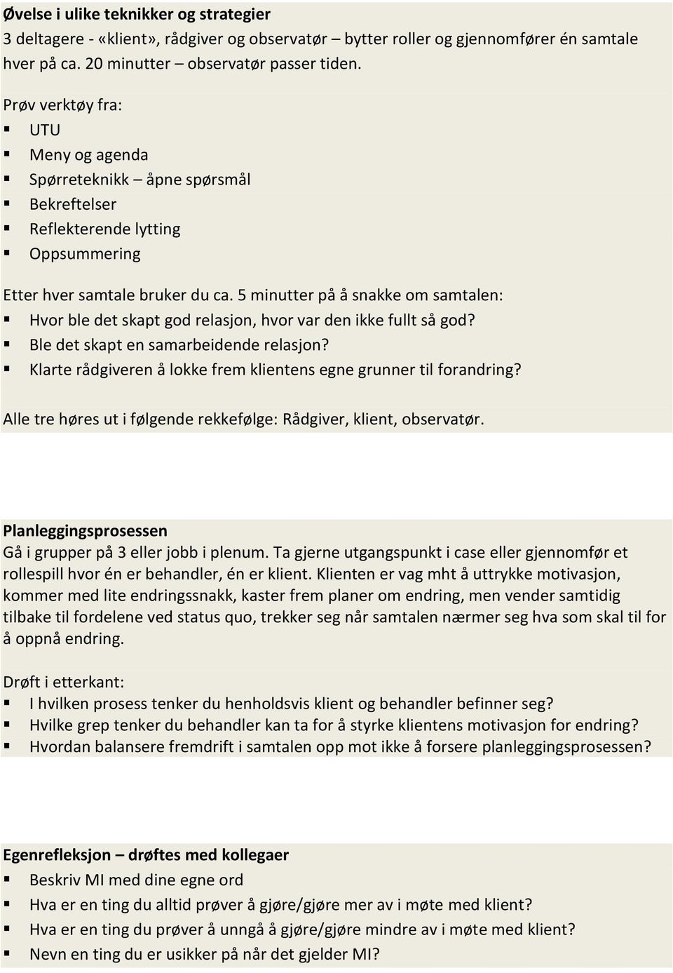 5 minutter på å snakke om samtalen: Hvor ble det skapt god relasjon, hvor var den ikke fullt så god? Ble det skapt en samarbeidende relasjon?