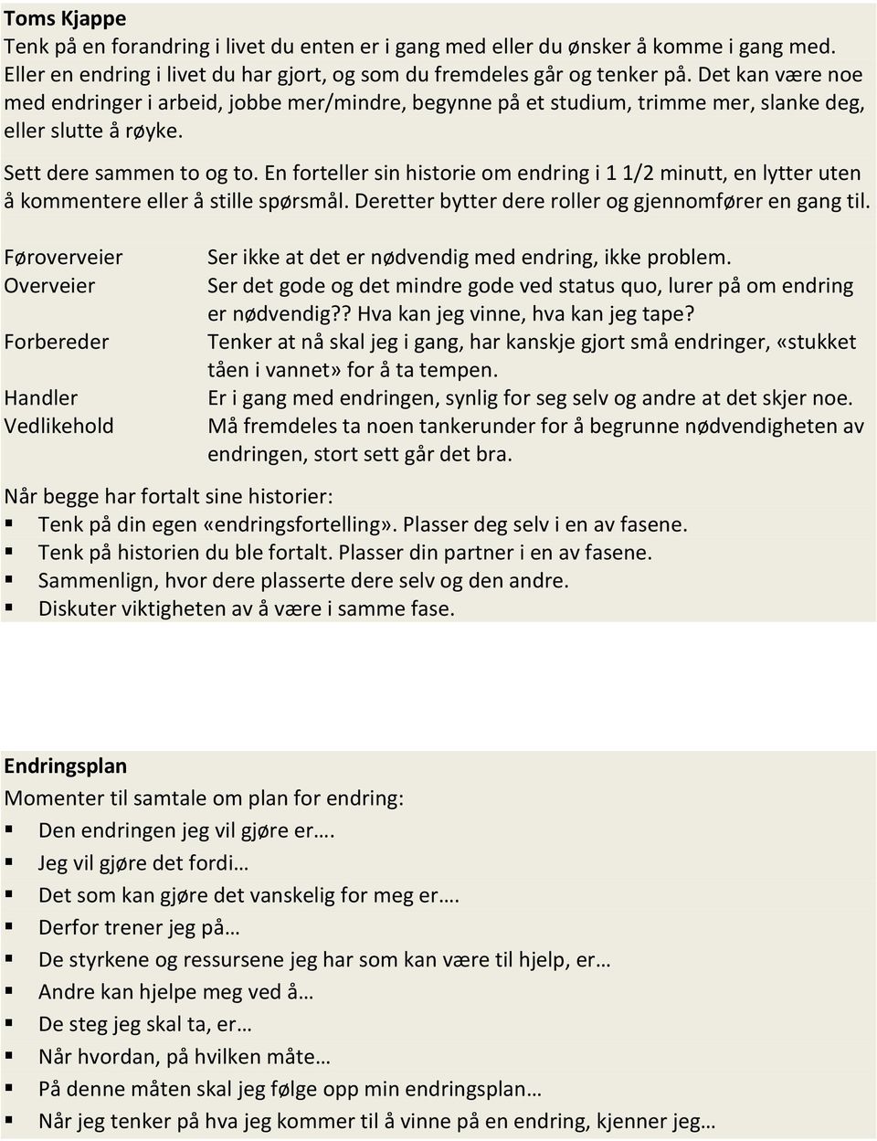 En forteller sin historie om endring i 1 1/2 minutt, en lytter uten å kommentere eller å stille spørsmål. Deretter bytter dere roller og gjennomfører en gang til.