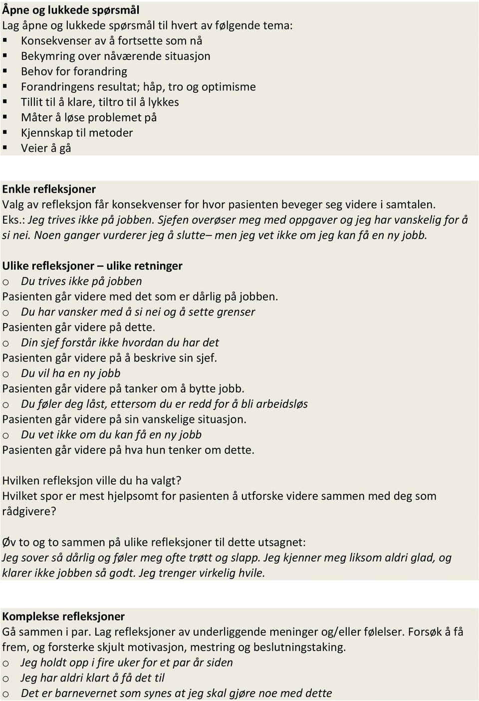 beveger seg videre i samtalen. Eks.: Jeg trives ikke på jobben. Sjefen overøser meg med oppgaver og jeg har vanskelig for å si nei.