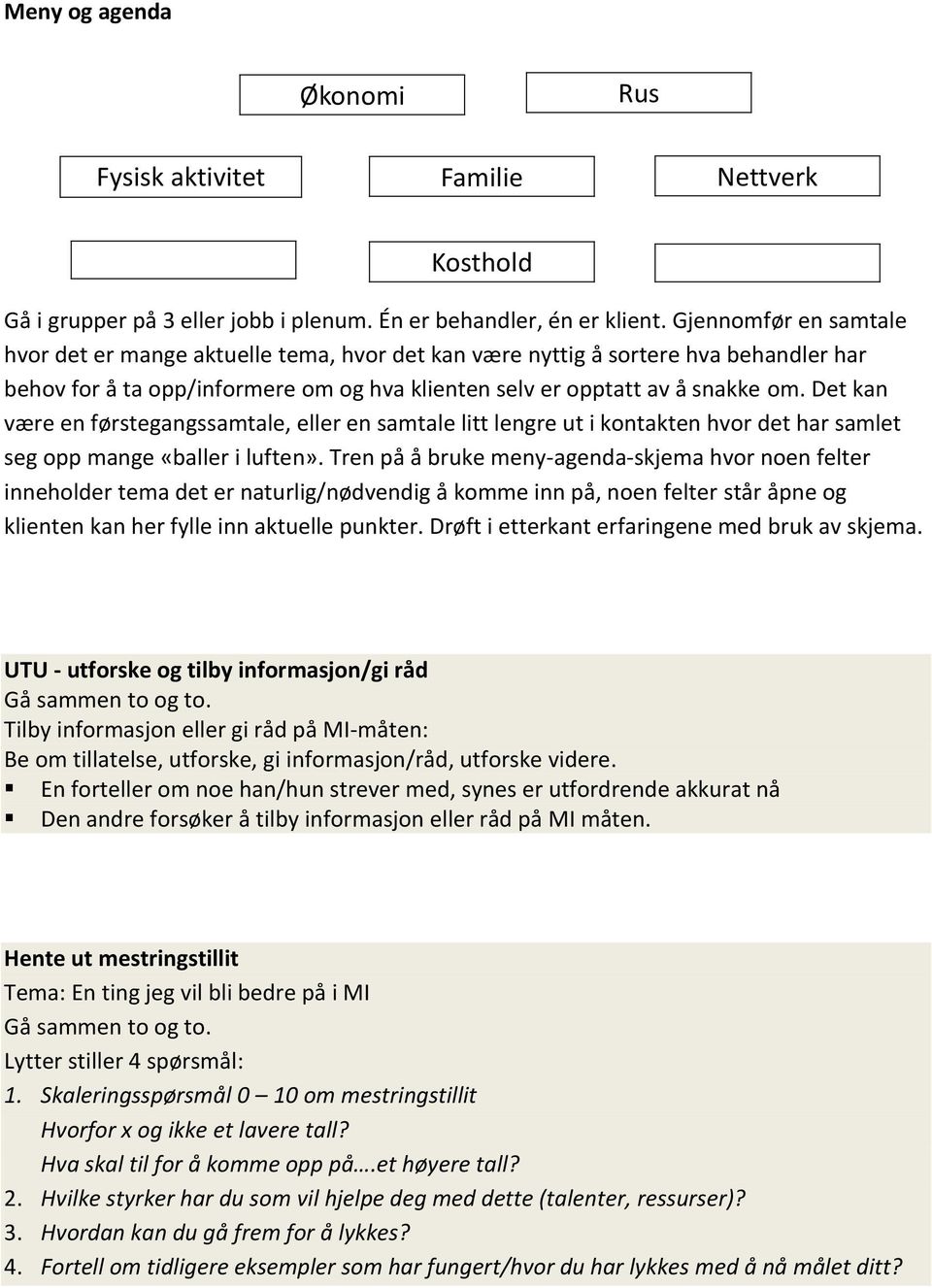 Det kan være en førstegangssamtale, eller en samtale litt lengre ut i kontakten hvor det har samlet seg opp mange «baller i luften».