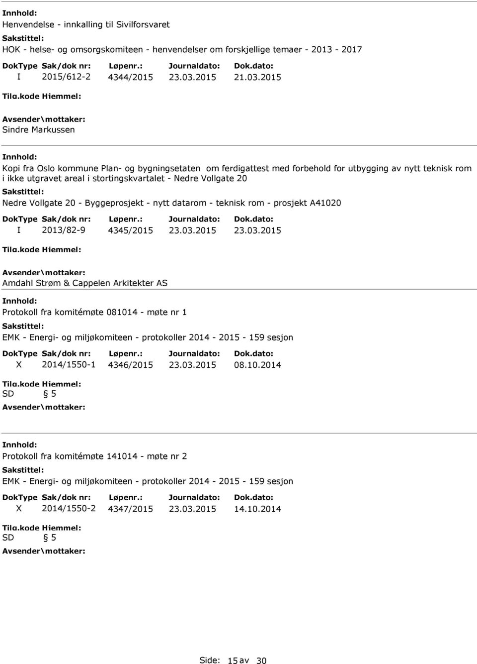 Nedre Vollgate 20 - Byggeprosjekt - nytt datarom - teknisk rom - prosjekt A41020 2013/82-9 4345/2015 Amdahl Strøm & Cappelen Arkitekter AS Protokoll fra komitémøte 081014 - møte nr 1 EMK - Energi-