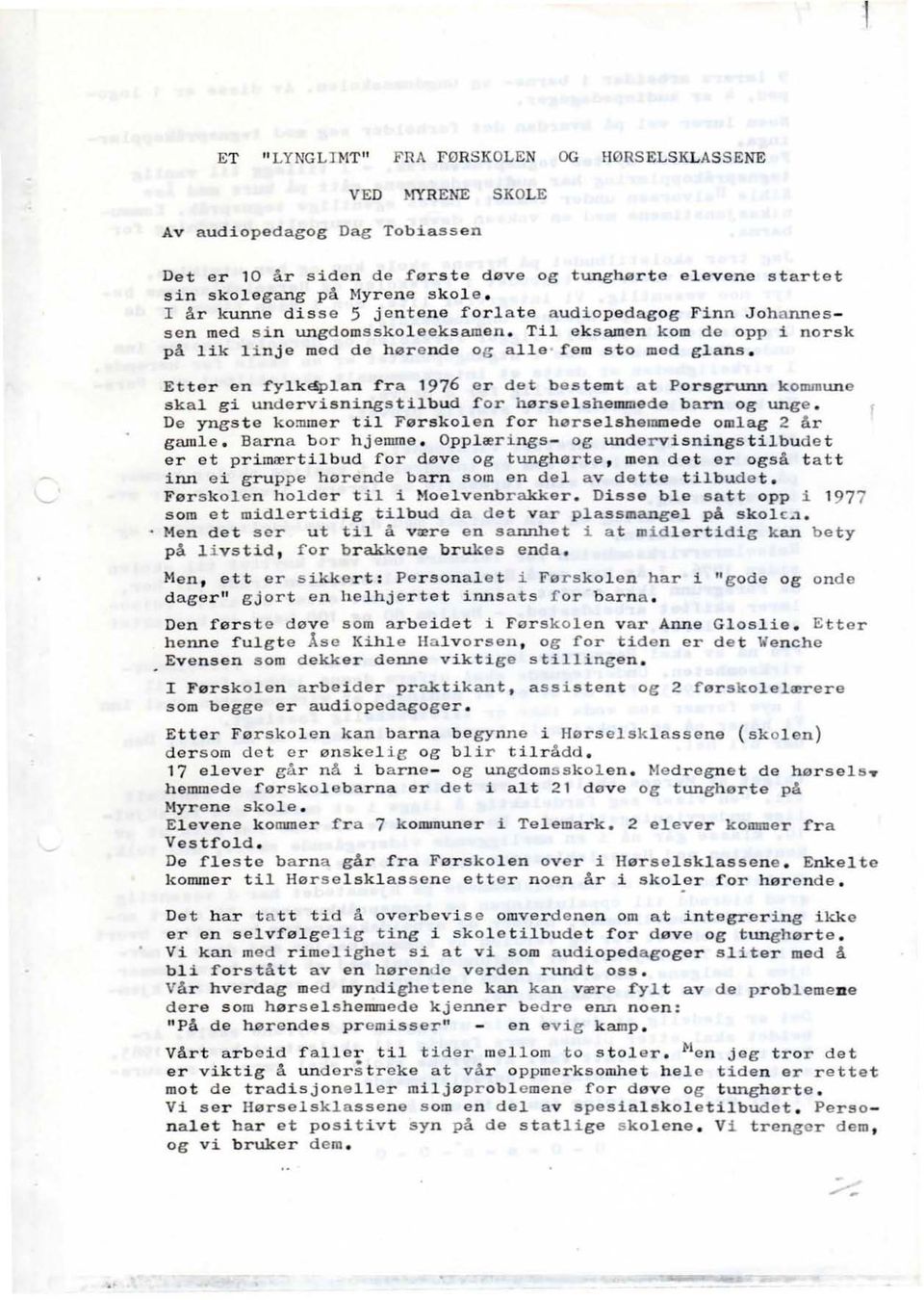 norsk Etter en fylk6plan fra 1976 er det bestemt at Porsgrunn kommune skal gi wldervisningstilbud for hørselshemmede barn og unge. De yngste kommer til Førskolen for hørselshemmede omlag 2 år gwule.